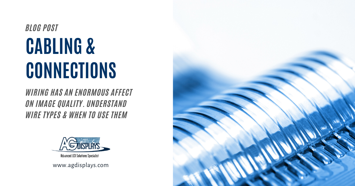 A blog post graphic with the title "CABLING & CONNECTIONS" in large blue text. Below, smaller grey text reads "WIRING HAS AN ENORMOUS AFFECT ON IMAGE QUALITY. UNDERSTAND WIRE TYPES & WHEN TO USE THEM". To the right, a close-up, slightly blurred image shows a blue flexible flat cable with visible conductive traces. The "AGDisplays" logo and website address are in the bottom left corner.