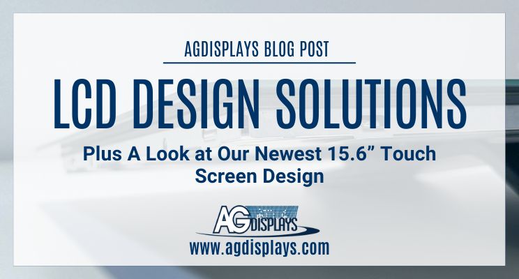 LCD Design Solutions, Plus A Look at Our Newest 15.6” Touch Screen Design