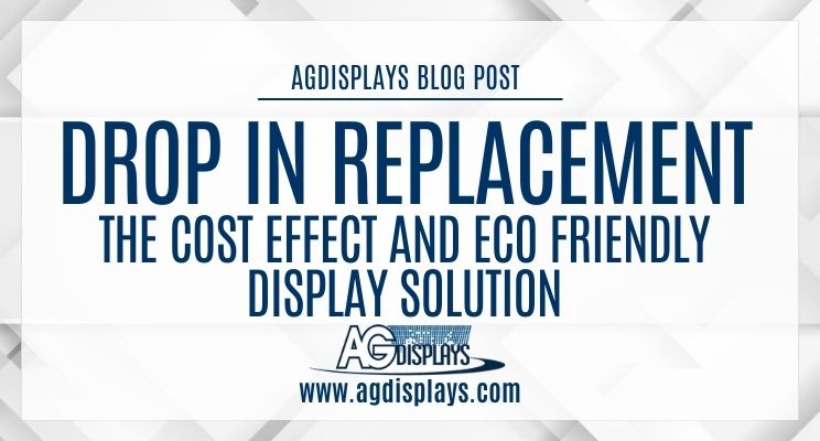 Drop In Replacement – The Cost Effective and Eco Friendly Display Upgrade