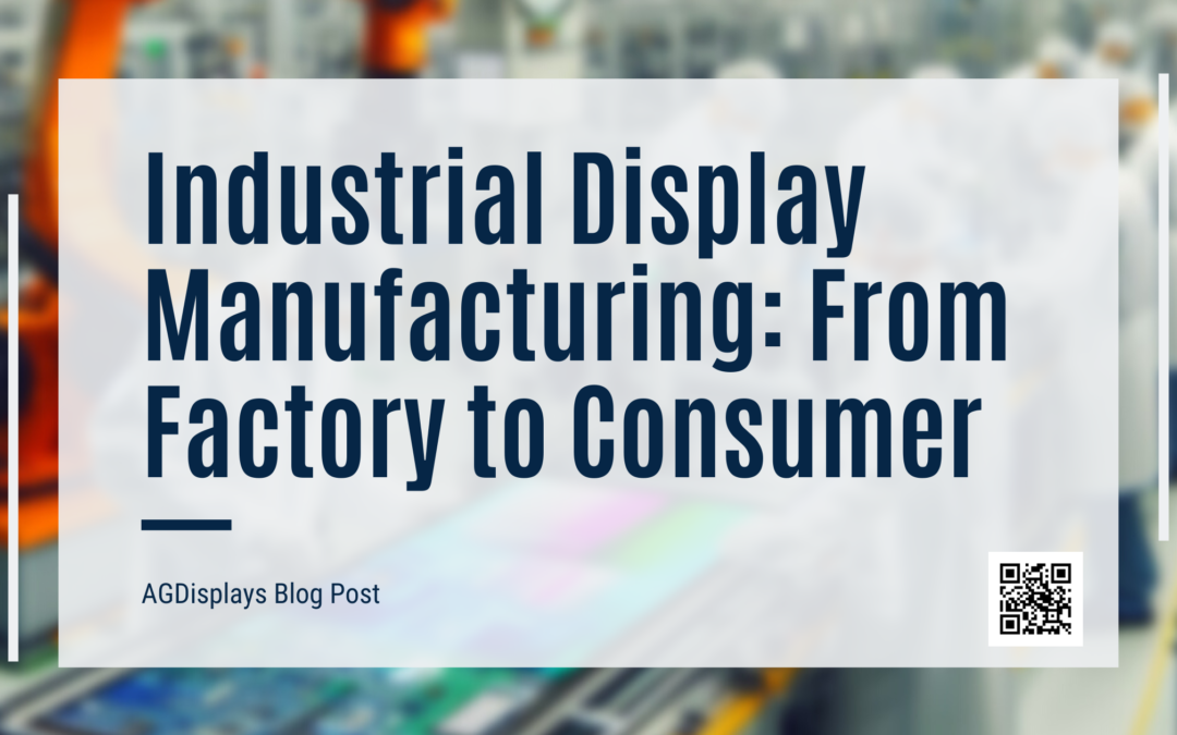 Industrial Display Manufacturing – From Factory to Consumer
