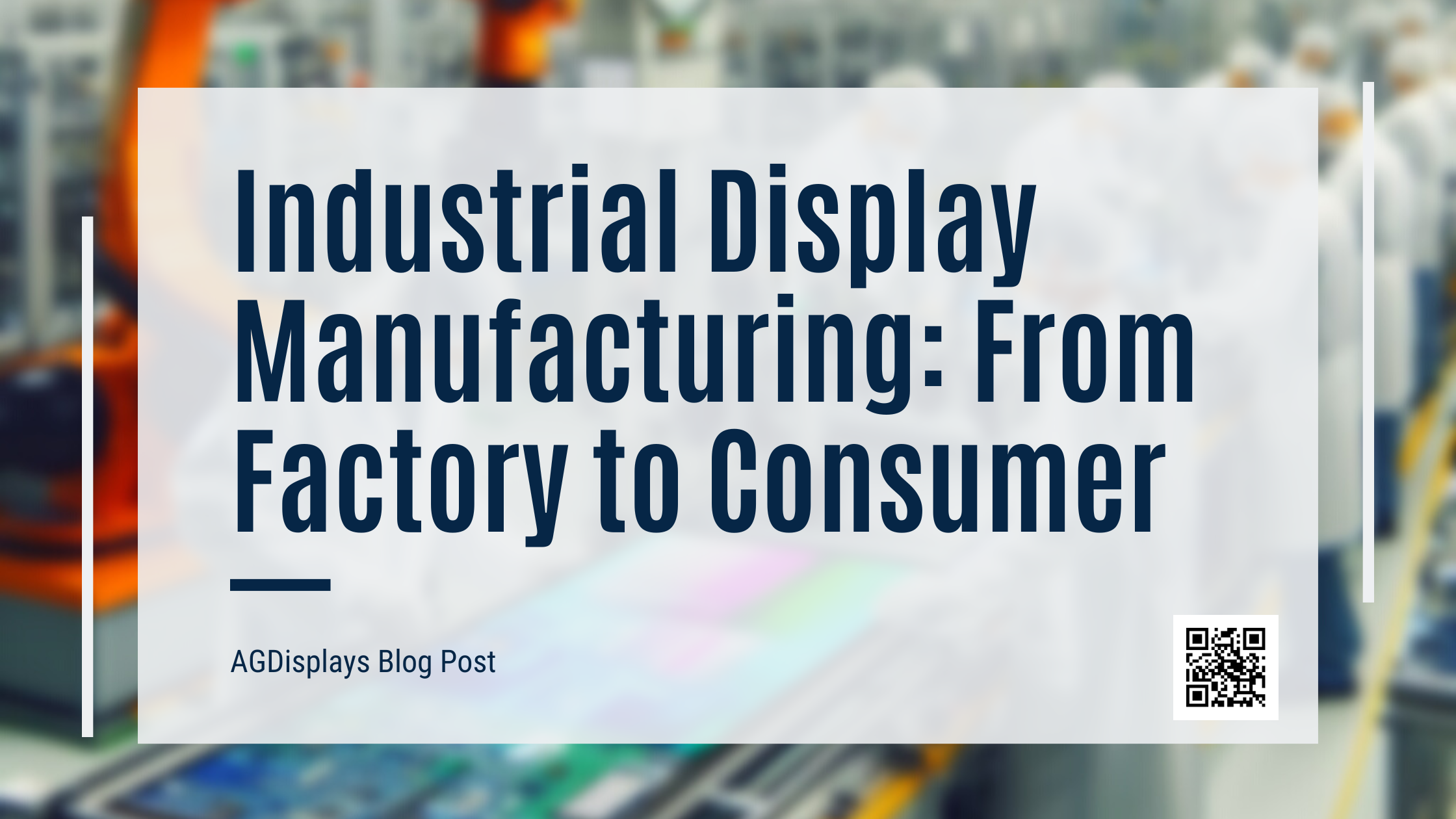 A slightly blurred image of an industrial manufacturing facility with robotic arms and workers assembling display screens, overlaid with a white banner stating "Industrial Display Manufacturing: From Factory to Consumer."