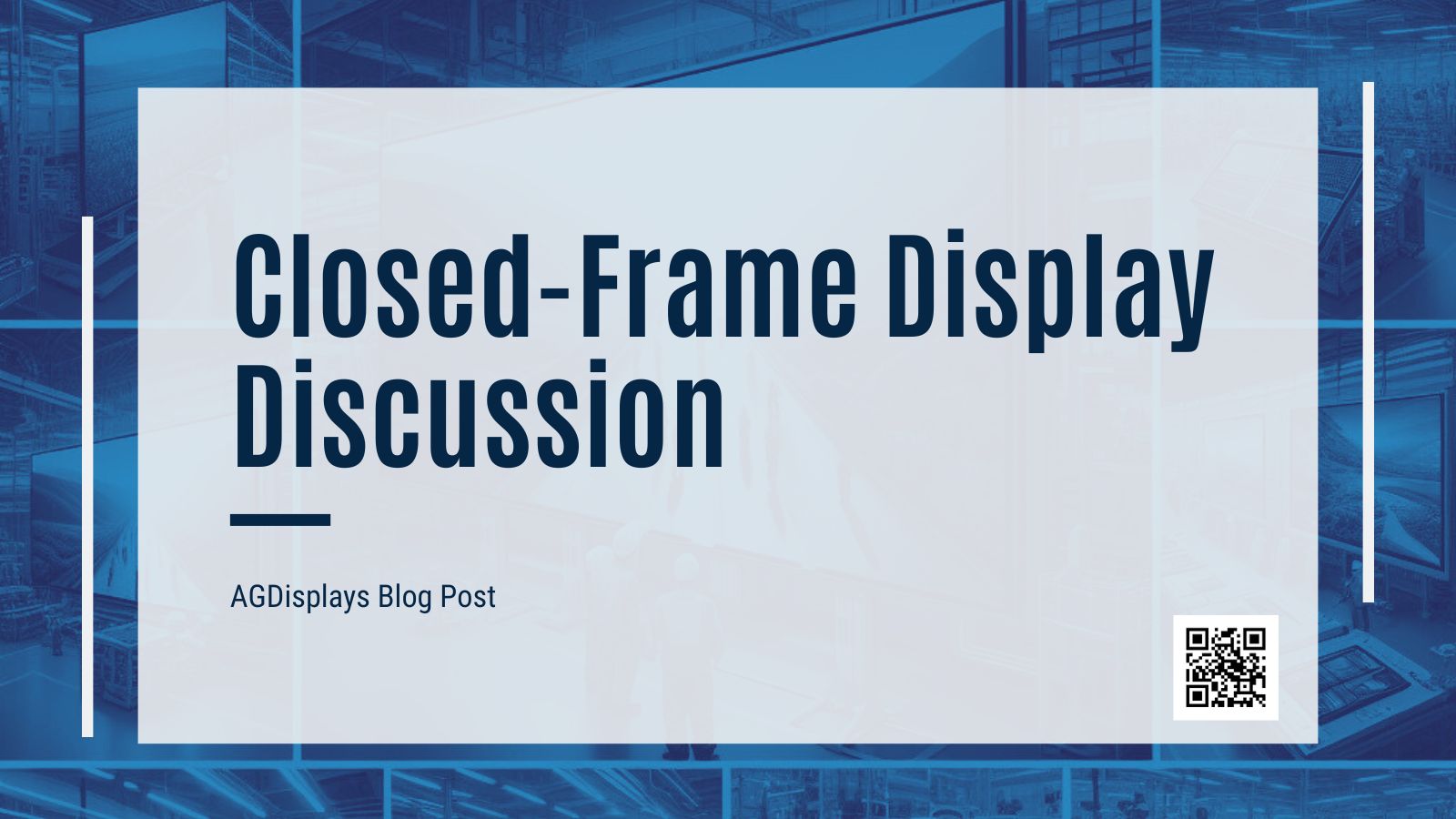 A blue-toned collage of close-up images of various display screens and manufacturing environments, overlaid with a white banner stating "Closed-Frame Display Discussion."