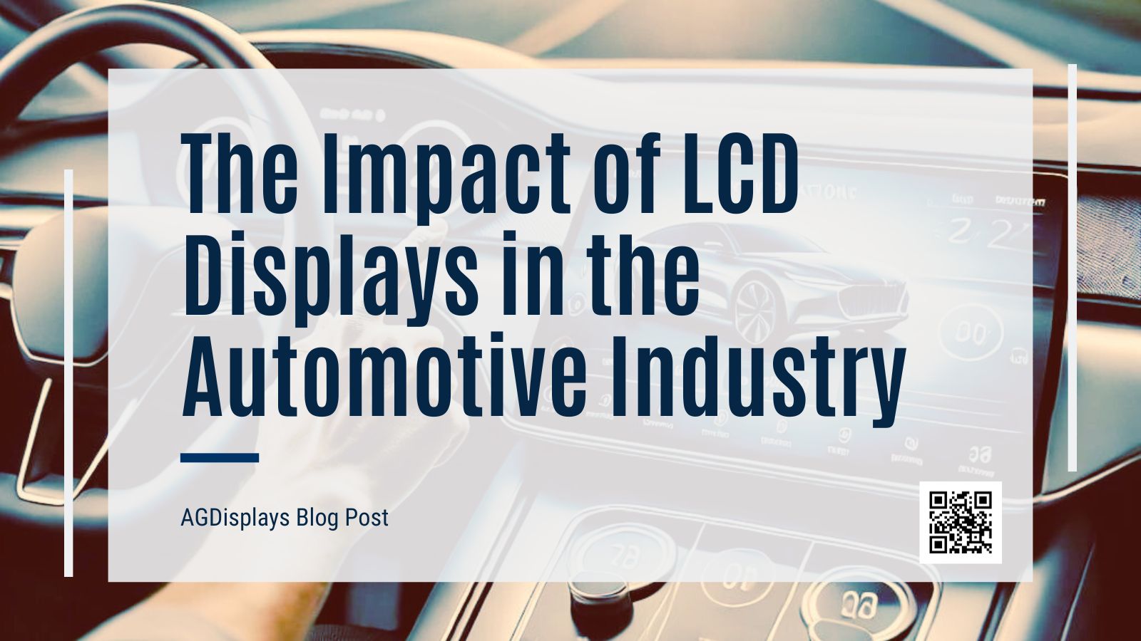A blurry interior view of a modern car dashboard with a steering wheel on the left and a wide digital display screen dominating the center. The screen shows an abstract outline of a car and various icons, implying navigation or vehicle information. Overlaid on this image is a semi-transparent white rectangle containing the bold blue text 'The Impact of LCD Displays in the Automotive Industry' with an underline. Below it, in smaller blue text, reads 'AGDisplays Blog Post'. A QR code is present in the bottom right corner of the white rectangle.