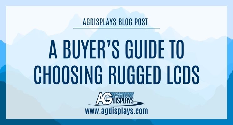 A Buyer’s Guide to Choosing Rugged LCDs